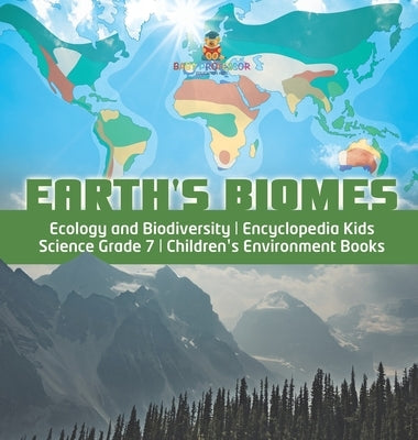 Earth's Biomes Ecology and Biodiversity Encyclopedia Kids Science Grade 7 Children's Environment Books by Baby Professor