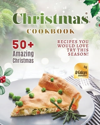 Christmas Cookbook: 50+ Amazing Christmas Recipes You Would Love Try This Season! by Sandler, Tristan
