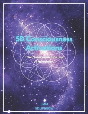 5D Consciousness Activations: The Great Remembering of Humanity by M, L. M.