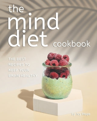 The Mind Diet Cookbook: The Best Recipes to Keep Your Brain Healthy by Hope, Ivy