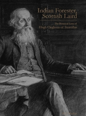 Indian Forester, Scottish Laird: The Botanical Lives of Hugh Cleghorn of Stravithie ( Volume 1) by Noltie, Henry