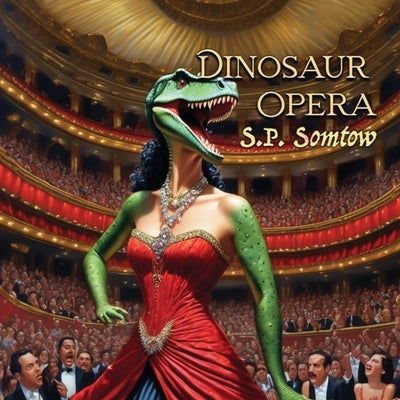 Dinosaur Opera: Tales from the Opera for Kids, Grownups, and Dinosaurs by Somtow, S. P.
