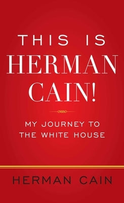 This Is Herman Cain!: My Journey to the White House by Cain, Herman