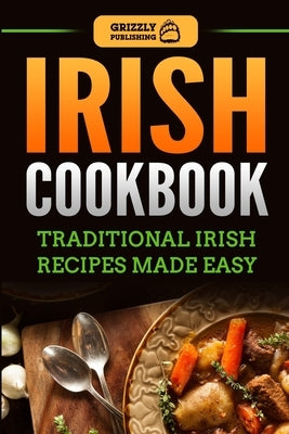 Irish Cookbook: Traditional Irish Recipes Made Easy by Publishing, Grizzly