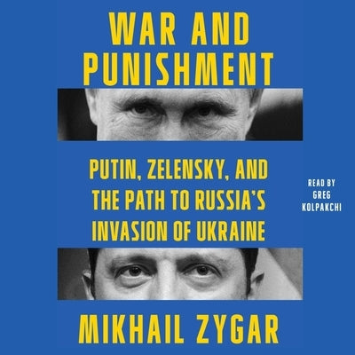 War and Punishment: Putin, Zelensky, and the Path to Russia's Invasion of Ukraine by Zygar, Mikhail
