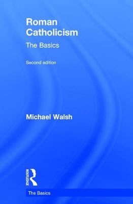 Roman Catholicism: The Basics by Walsh, Michael