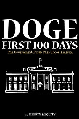 Doge: First Hundred Days: The Government Purge That Shook America by Equity, Liberty &.