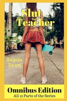Slut for Teacher Omnibus Edition: All 12 Parts of the Series by Dawn, Angela