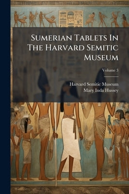 Sumerian Tablets In The Harvard Semitic Museum by Museum, Harvard Semitic
