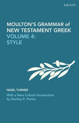 Moulton's Grammar of New Testament Greek: Volume 4: Style: With a New Critical Introduction by Stanley E. Porter by Moulton, James Hope