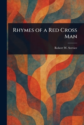 Rhymes of a Red Cross Man by Service, Robert W. (Robert William)