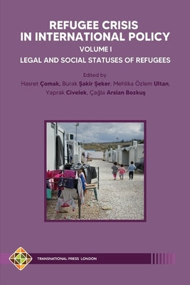 Refugee Crisis in International Policy, Volume I - Legal and Social Statuses of Refugees by Şeker, Burak Şakir