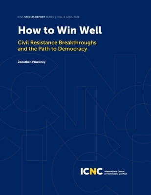 How to Win Well: Civil Resistance Breakthroughs and the Path to Democracy by Pinckney, Jonathan