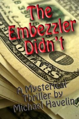 The Embezzler Didn't by Havelin, Michael F.