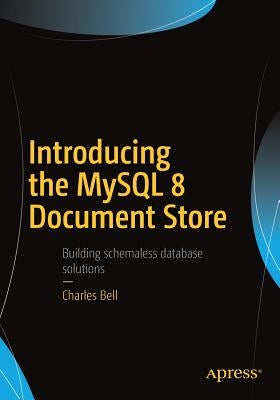Introducing the MySQL 8 Document Store by Bell, Charles