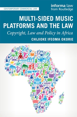 Multi-Sided Music Platforms and the Law: Copyright, Law and Policy in Africa by Okorie, Chijioke Ifeoma