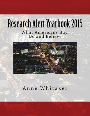 Research Alert Yearbook 2015: What Americans Buy, Do and Believe by Whitaker, Anne C.