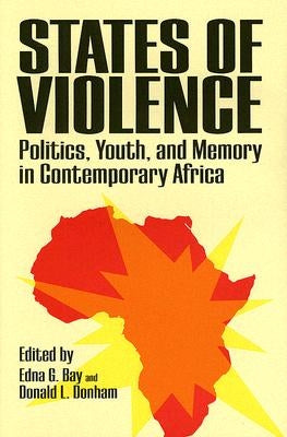 States of Violence: Politics, Youth, and Memory in Contemporary Africa by Bay, Edna G.