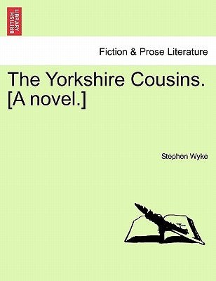 The Yorkshire Cousins. [A Novel.] by Wyke, Stephen