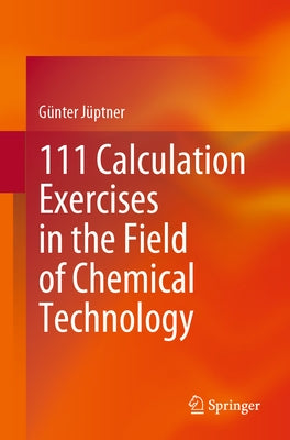111 Calculation Exercises in the Field of Chemical Technology by Jüptner, Günter