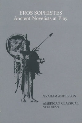 Eros Sophistes: Ancient Novelists at Play by Anderson, Graham