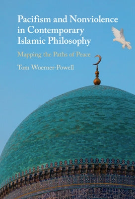 Pacifism and Non-Violence in Contemporary Islamic Philosophy by Woerner-Powell, Thomas