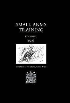 Small Arms Training 1924 Volume 1 by War Office June 1924, Office June 1924