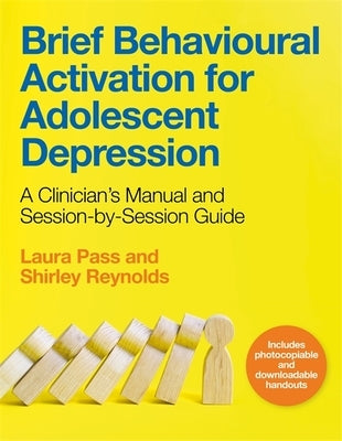 Brief Behavioural Activation for Adolescent Depression: A Clinician's Manual and Session-By-Session Guide by Reynolds, Shirley