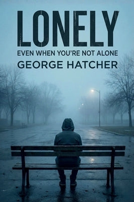 Lonely, Even When You're Not Alone by Hatcher, George