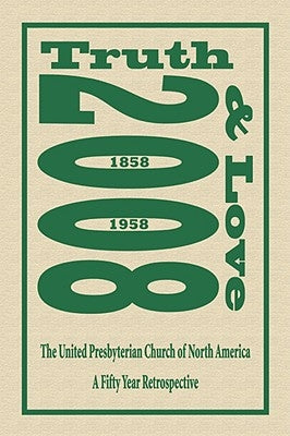Truth and Love: The United Presbyterian Church of North America - A Fifty Year Retrospective by Gilliland, Thomas Matthew, Jr.
