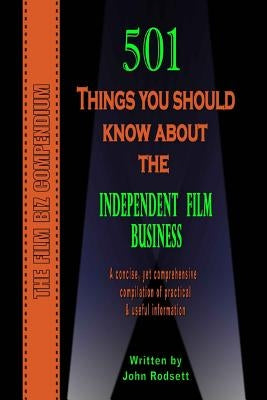 501 Things You Should Know About The Independent Film Business by Rodsett, John
