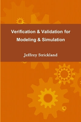 Verification and Validation for Modeling and Simulation by Strickland, Jeffrey