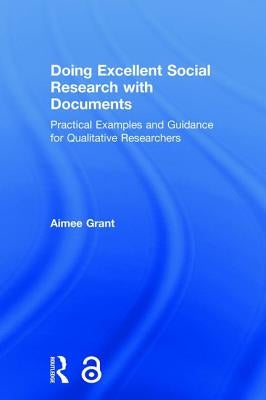 Doing Excellent Social Research with Documents: Practical Examples and Guidance for Qualitative Researchers by Grant, Aimee