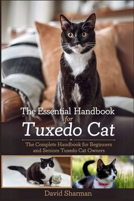 The Essential Handbook for Tuxedo Cat: The Complete Handbook For Beginners And Seniors Tuxedo cat owners by Sharman, David