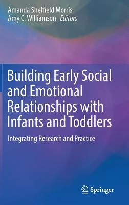 Building Early Social and Emotional Relationships with Infants and Toddlers: Integrating Research and Practice by Morris, Amanda Sheffield