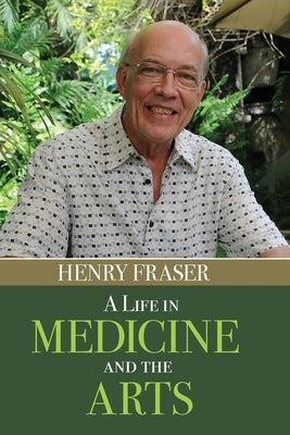 A Life in Medicine and the Arts by Fraser, Henry