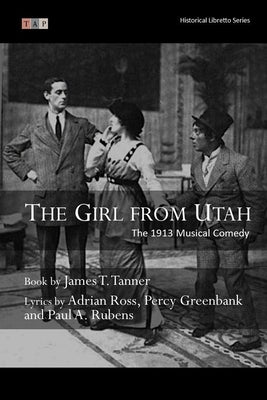 The Girl from Utah: The 1913 Musical Comedy: Complete Book and Lyrics (Historical Libretto Series) by Tanner, James T.
