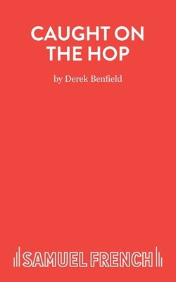 Caught On The Hop - A Comedy by Benfield, Derek