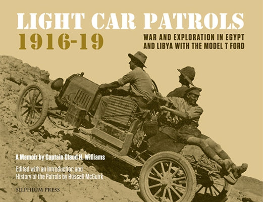 Light Car Patrols 1916-19: War and Exploration in Egypt and Libya with the Model T Ford by Williams, Claud