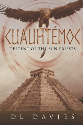 Cuauhtémoc: Descent of the Sun Priests by Davies, D. L.