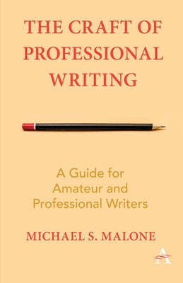 The Craft of Professional Writing: A Guide for Amateur and Professional Writers by Malone, Michael S.
