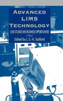 Advanced Lims Technology: Case Studies and Business Opportunities by Stafford, J. E. H.