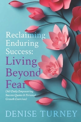Reclaiming Enduring Success: Living Beyond Fear by Turney, Denise