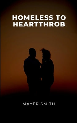 Homeless to Heartthrob by Smith, Mayer