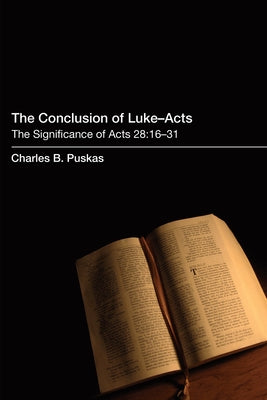 The Conclusion of Luke-Acts: The Significance of Acts 28:16-31 by Puskas, Charles B.