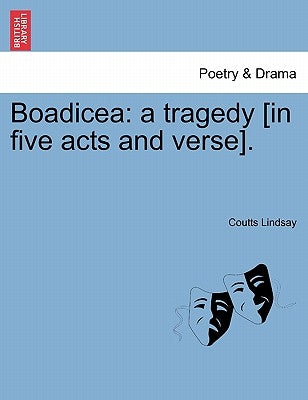 Boadicea: A Tragedy [In Five Acts and Verse]. by Lindsay, Coutts