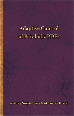 Adaptive Control of Parabolic PDEs by Smyshlyaev, Andrey