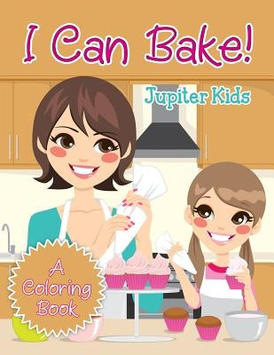 I Can Bake! (A Coloring Book) by Jupiter Kids
