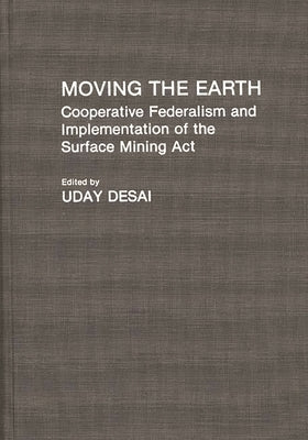 Moving the Earth: Cooperative Federalism and Implementation of the Surface Mining ACT by Desai, Uday