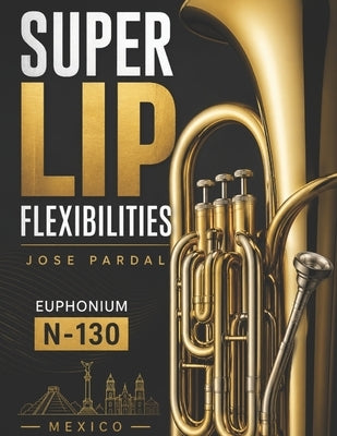 Super Lip Flexibilities Jose Pardal Euphonium N-130: Mexico by Pardal, Jose